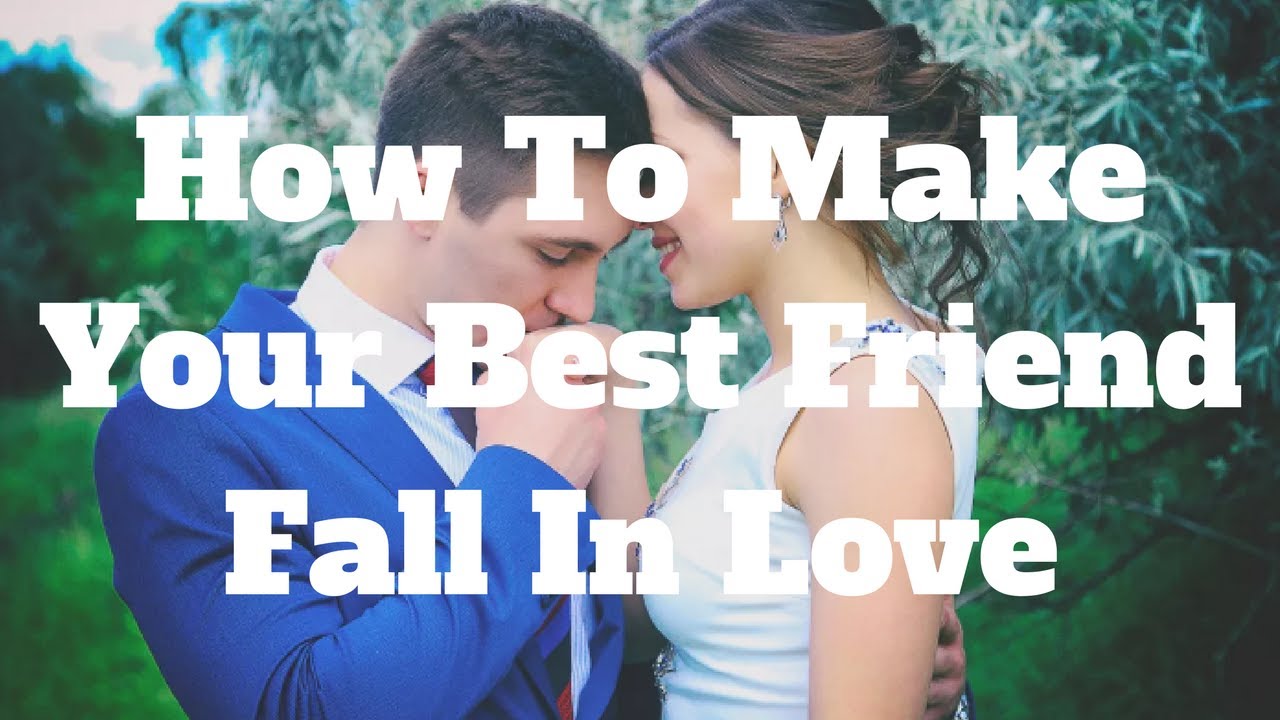 How to make a friend fall in love with you